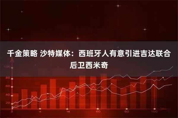 千金策略 沙特媒体：西班牙人有意引进吉达联合后卫西米奇